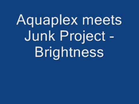 Aquaplex meets Junk Project -  Brightness