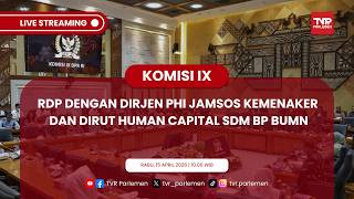 KOMISI IX DPR RI RDP DENGAN DIRJEN PHI JAMSOS KEMENAKER DAN DIRUT HUMAN CAPITAL SDM BP BUMN