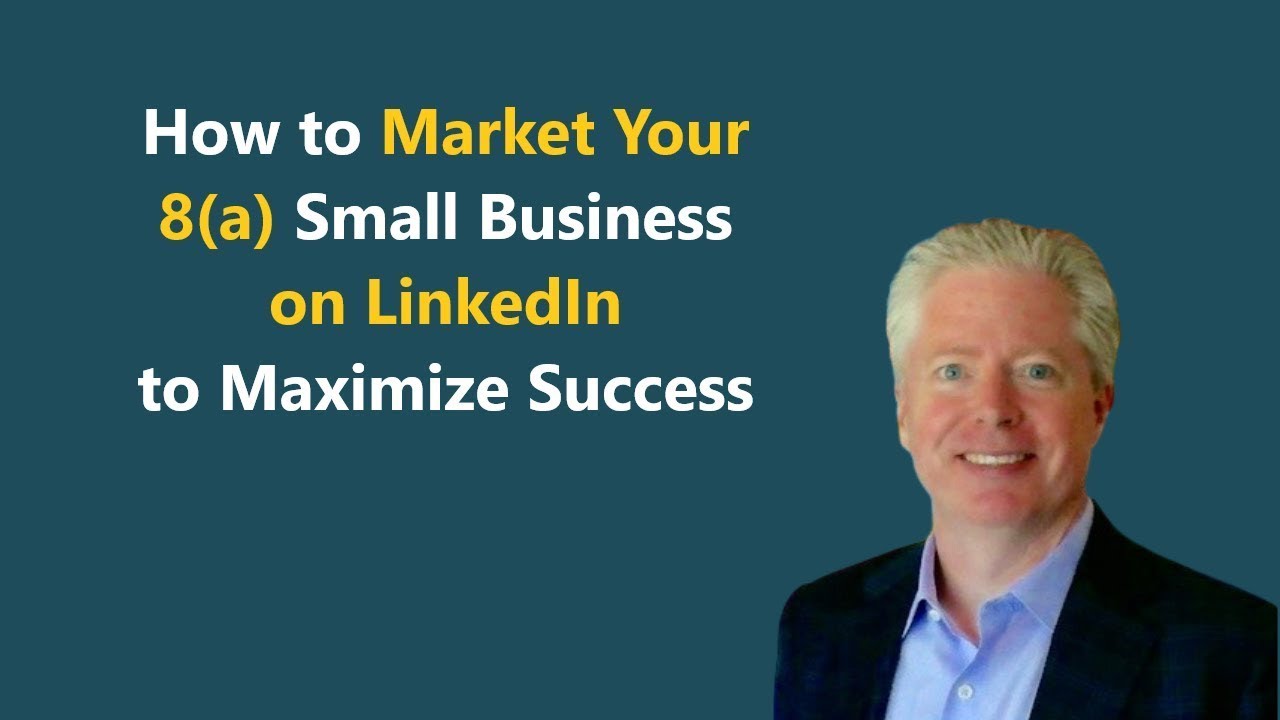 How to Market Your 8(a) Small Business on LinkedIn to Maximize Success | Government Contracting