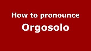 How to pronounce Orgosolo