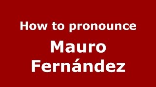 How to pronounce Mauro Fern&aacute;ndez