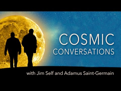 Cosmic conversations with Jim Self and Adamus Saint Germain