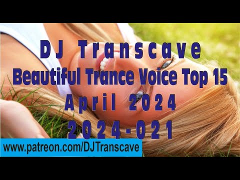 🎵🎵 ▶▶ DJ Transcave - Beautiful Trance Voice Top 15 (2024) - 021 - April 2024 ◄◄ 🎵🎵