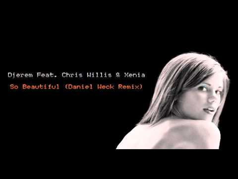 Djerem Feat. Chris Willis & Xenia - So Beautiful (Daniel Weck Remix)