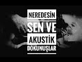 Neredesin Sen ve Akustik Dokunuşlar 