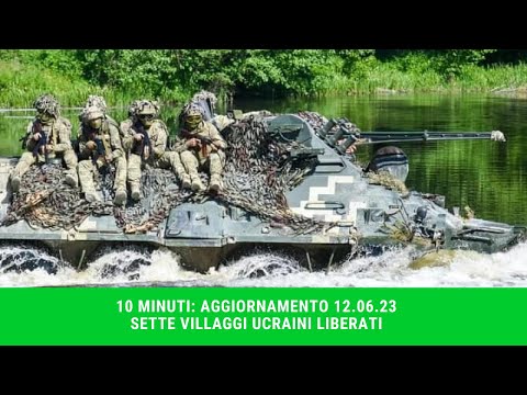 10 MINUTI: AGGIORNAMENTO 12.06.2023 SETTE VILLAGGI RICONQUISTATI DAGLI UCRAINI