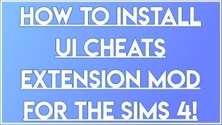 EASY TUTORIAL | HOW TO INSTALL UI CHEATS EXTENSION MOD FOR THE SIMS 4