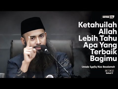 ALLAH TAHU YANG TERBAIK UNTUKMU | Ustadz Syafiq Riza Basalamah 