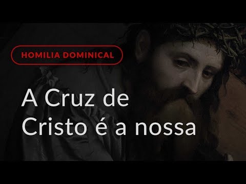 A Cruz de Cristo é a nossa (Homilia Dominical.479: 33.º Domingo do Tempo Comum)
