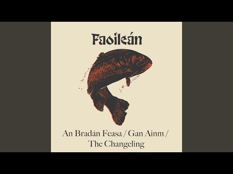 An Bradán Feasa / Gan Ainm / The Changeling