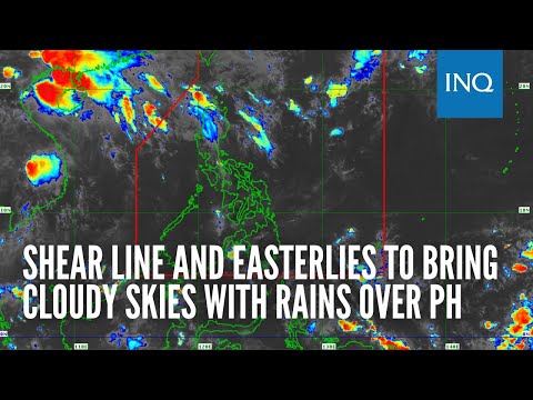 Shear line and easterlies to bring cloudy skies with rains over PH