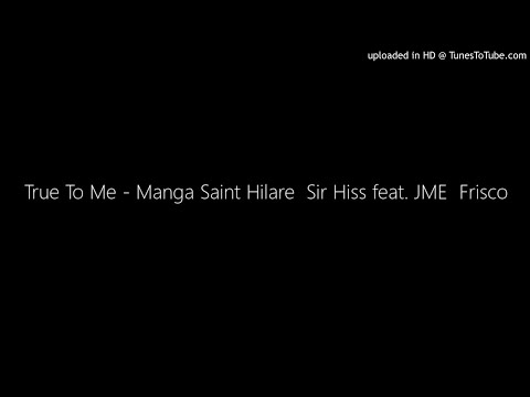 True To Me - Manga Saint Hilare  Sir Hiss feat. JME  Frisco