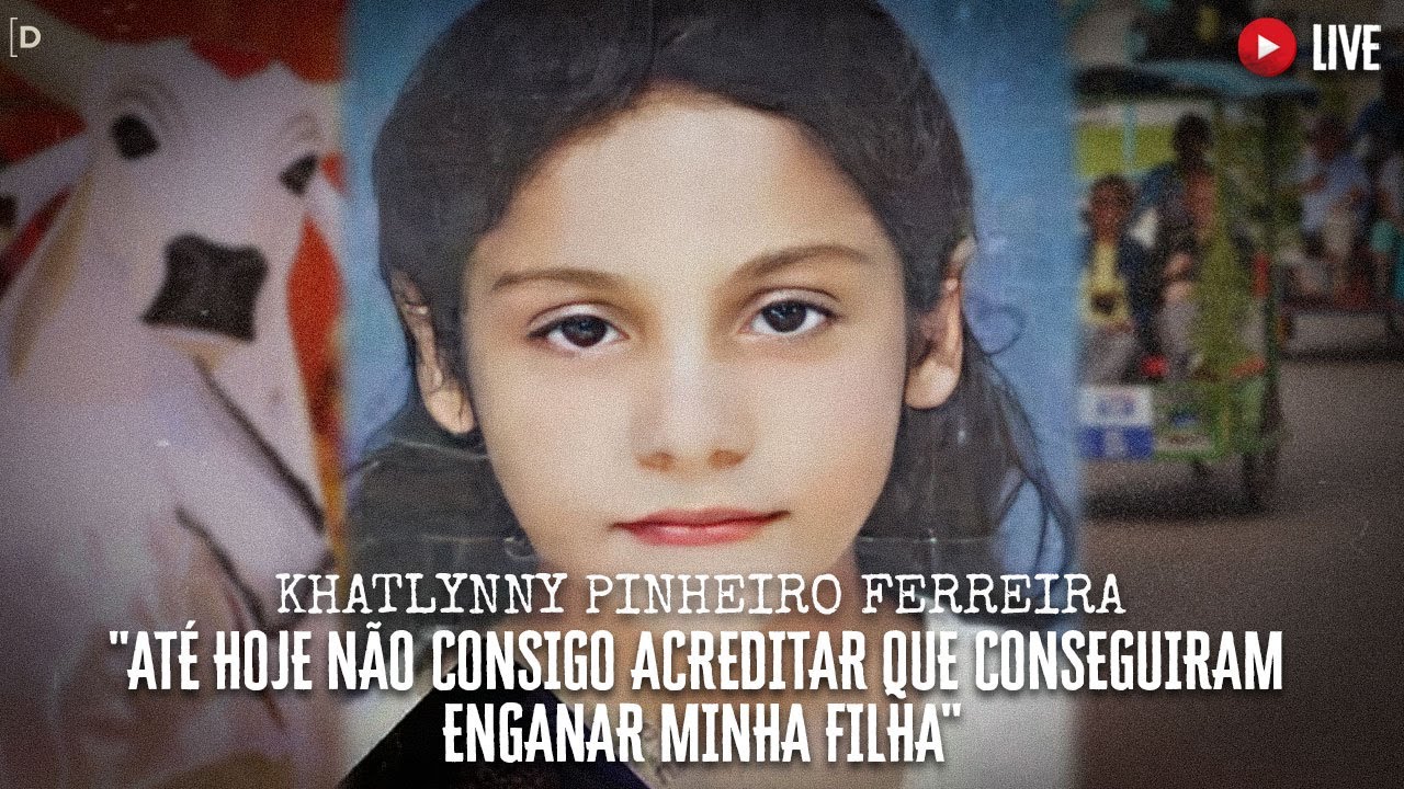 "ATÉ HOJE NÃO CONSIGO ACREDITAR QUE CONSEGUIRAM ENGANAR MINHA FILHA"  - KHATLYNNY PINHEIRO