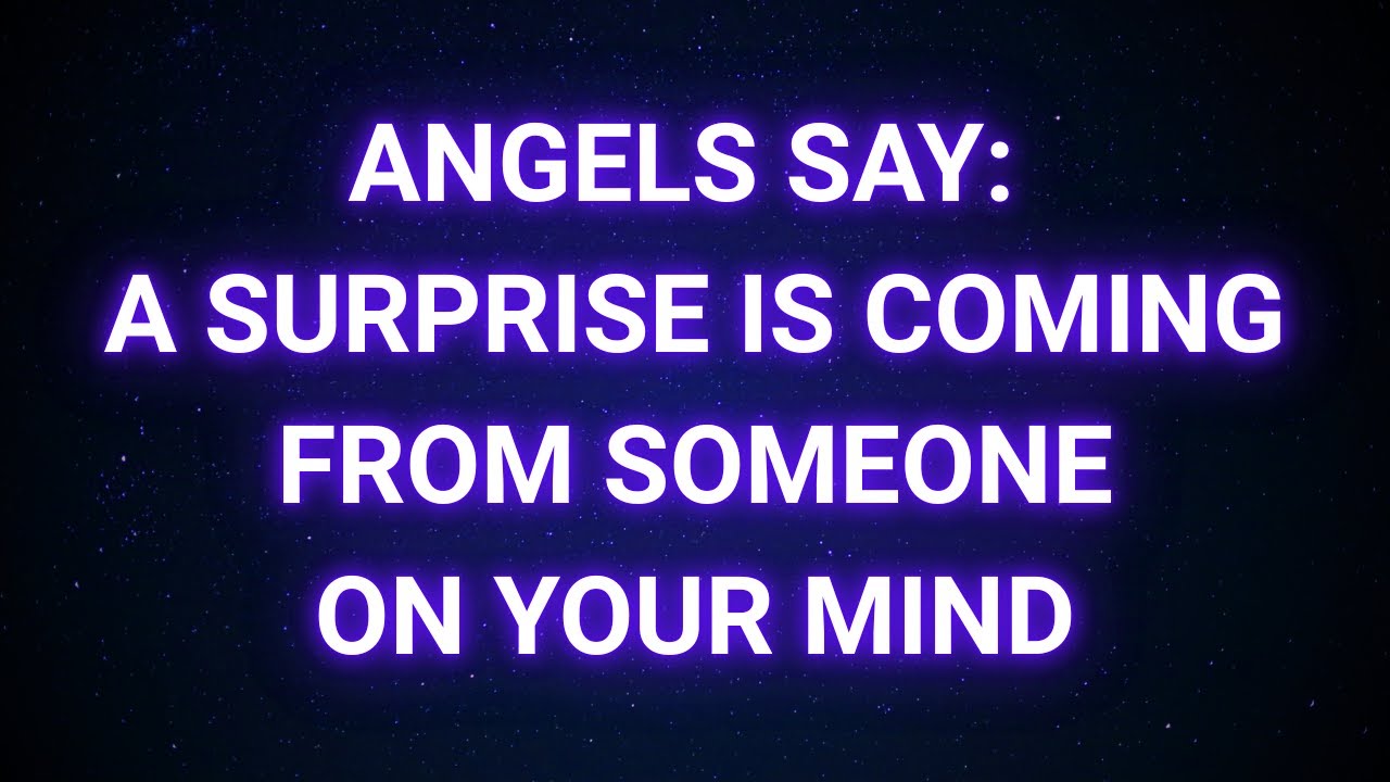 Angels Say: A Surprise Is Coming from Someone on Your Mind | God message today