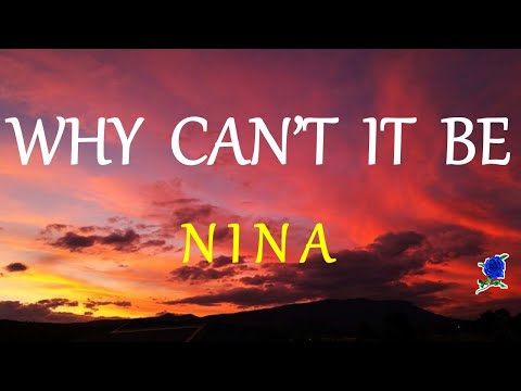 WHY CAN'T IT BE -  NINA lyrics