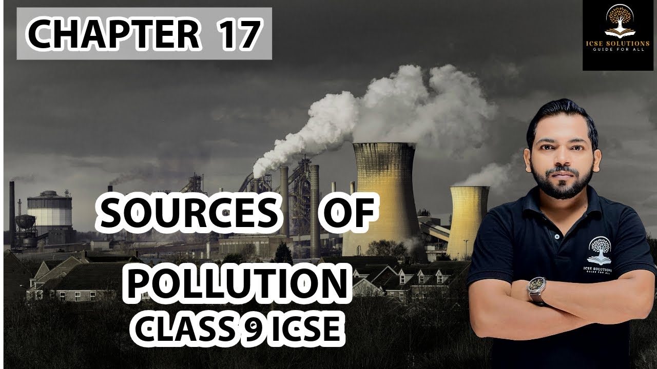 SOURCES OF POLLUTION CHAPTER 17 CLASS 9 ICSE EXPLANATION GEOGRAPHY
