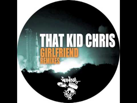 That Kid Chris - Girlfriend (The Cube Guys Remix)