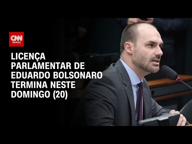 Prazo de licença de mandato de Eduardo Bolsonaro termina neste domingo (20) | AGORA CNN
