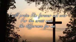 AND THE OLD RUGGED CROSS MADE THE DIFFERENCE