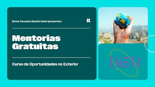 Mentorias Gratuitas | Oportunidades no Exterior | Better Education Brasil | Aula 21