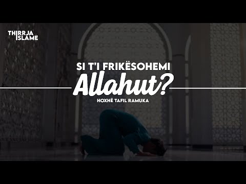 Si t'i frikësohemi Allahut? - Hoxhë Tafil Ramuka