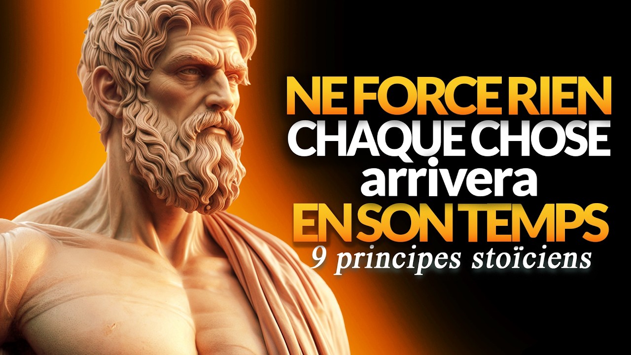 NE FORCE RIEN TOUT ARRIVERA EN SON TEMPS | 9 PRINCIPES STOÏCIENS