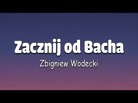 Zacznij od Bacha -  Zbigniew Wodecki tekst