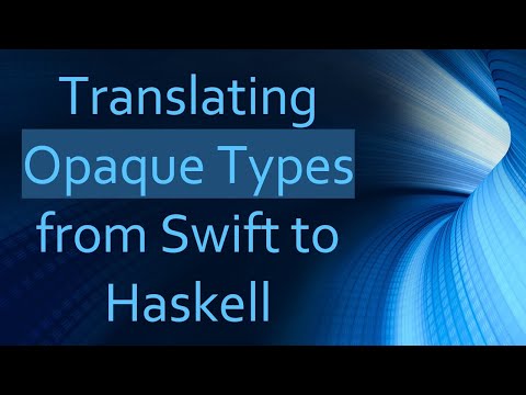 Translating Opaque Types from Swift to Haskell