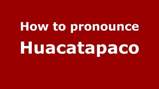 How to pronounce Huacatapaco