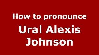 How to pronounce Ural Alexis Johnson