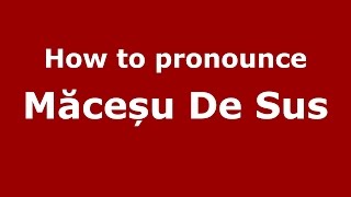 How to pronounce Măceșu De Sus