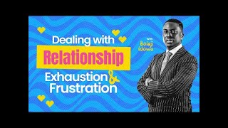 Dealing With Relationship Exhaustion & Frustration || Pst Bolaji Idowu