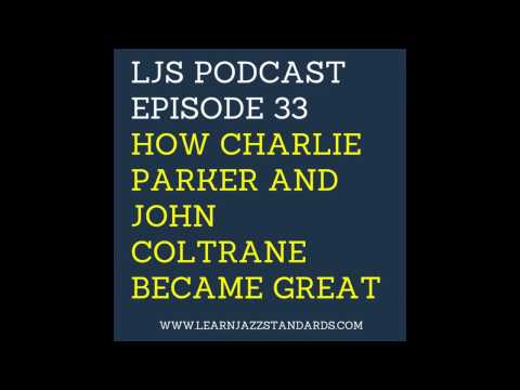 LJS Podcast Episode 33: How Charlie Parker and John Coltrane Became Great