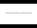 1 Minute Of Silence With Farts