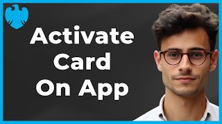 How to Activate Barclays Credit Card on App (Quick & Easy)