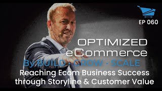 Reaching Ecom Business Success through Storyline & Customer Value - Optimized Ecommerce Ep. 060