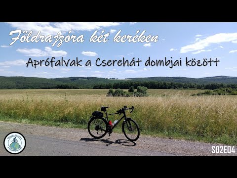 FÖLDRAJZÓRA KÉT KERÉKEN - Aprófalvak a Cserehát dombjai között [S02E04]