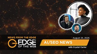 769 | AI/SEO News from the EDGE | Week of 8.25.2025