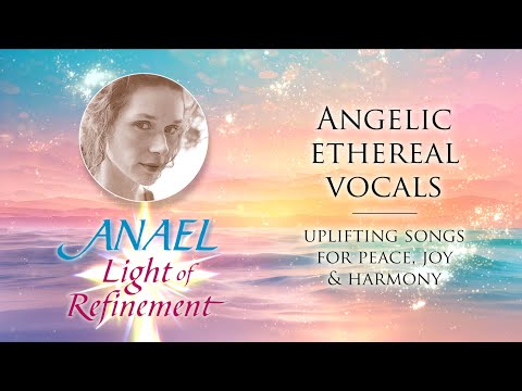 Anael - Light of Refinement | Angelic ethereal vocals| Crystalline uplifting songs for inner harmony