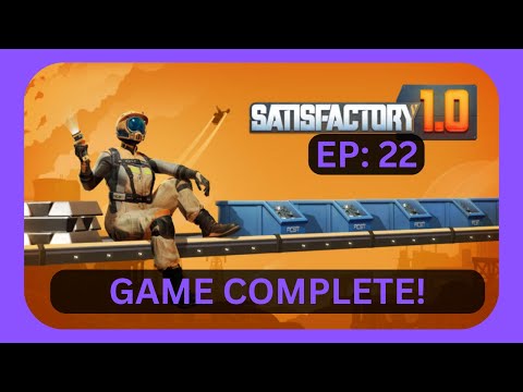 SATISFACTORY 1.0 GAME COMPLETE! - Let's Play EP: 22