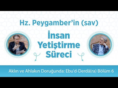 Hz. Peygamber'in (sav) İnsan Yetiştirme Süreci | Aklın ve Ahlakın Doruğunda: Ebu'd-Derdâ(ra) Bölüm 6