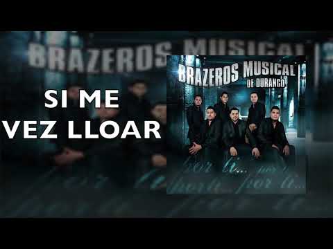 Brazeros Musical De Durango - Si Me Ves Llorar - Por Ti