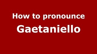 How to pronounce Gaetaniello