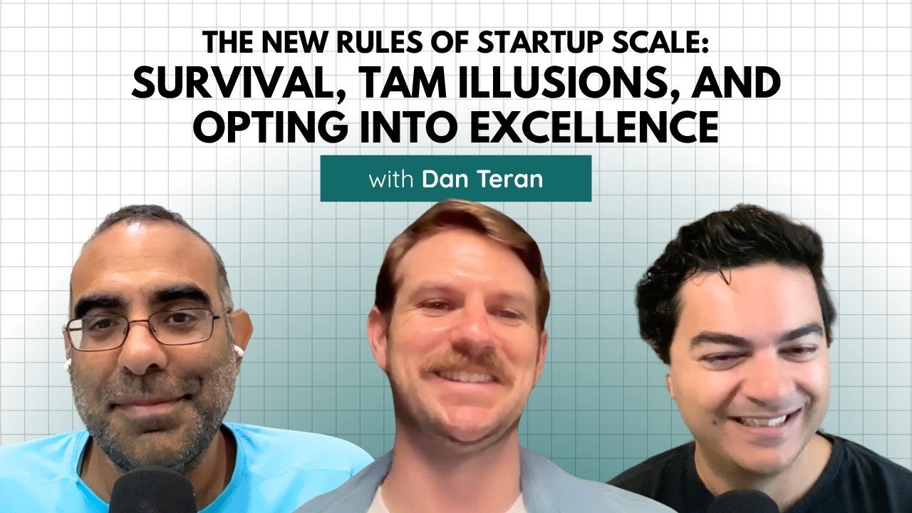 The New Rules of Startup Scale: Survival, TAM Illusions, and Opting into Excellence With Dan Teran