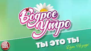 БОДРОЕ УТРО ❀ ПЕСНИ ДЛЯ ХОРОШЕГО НАСТРОЕНИЯ ❀ ДУЭТ 