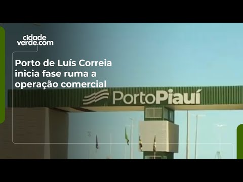 Porto de Luís Correia inicia fase ruma a operação comercial