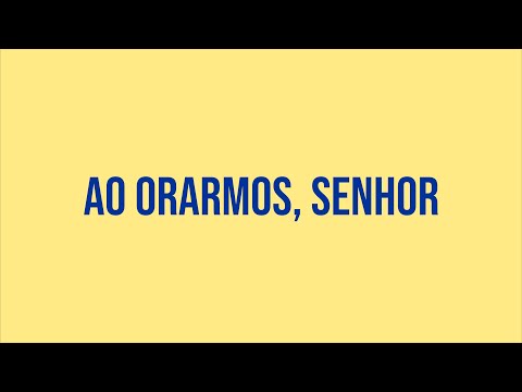 Ao Orarmos, Senhor
