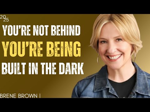 You’re Not Behind  You’re Being Built in the Dark- BEST MOTIVATIONAL SPEECH   BRENE BROWN