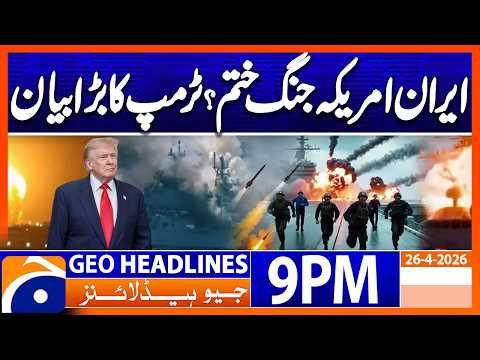 US - Iran War End - Trump Issues Big Statement | Geo News 9PM Headlines 26 April 2026