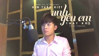 GIN TUẤN KIỆT | Anh Yêu Em Thật Rồi | Piano Version